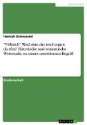 "Völkisch". Wird man das noch sagen du¿rfen? Historische und semantische Wortstudie zu einem umstrittenen Begriff