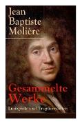 Gesammelte Werke: Lustspiele und Tragikomödien: Der Misanthrop + Tartuffe + Die erzwungene Heirath + Der Geizige + Die Schule der Frauen