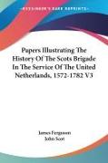 Papers Illustrating The History Of The Scots Brigade In The Service Of The United Netherlands, 1572-1782 V3