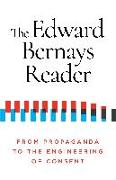 The Edward Bernays Reader: From Propaganda to the Engineering of Consent