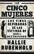 Las Cinco Mujeres: Las Vidas Olvidadas de Las Víctimas de Jack El Destripador / The Five: The Untold Lives of the Women Killed by Jack the Ripper