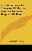 Selections From The Thoughts Of Marcus Aurelius Antonius, Emperor Of Rome