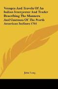 Voyages And Travels Of An Indian Interpreter And Trader Describing The Manners And Customs Of The North American Indians 1791