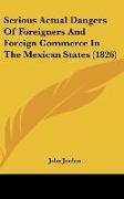 Serious Actual Dangers Of Foreigners And Foreign Commerce In The Mexican States (1826)