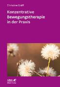 Konzentrative Bewegungstherapie in der Praxis (Leben Lernen, Bd. 208)