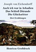 Auch ich war in Arkadien / Das Schloß Dürande / Die Glücksritter (Großdruck)