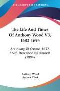 The Life And Times Of Anthony Wood V3, 1682-1695