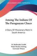 Among The Indians Of The Paraguayan Chaco