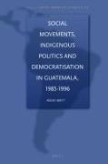 Social Movements, Indigenous Politics and Democratisation in Guatemala, 1985-1996