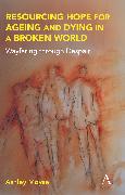 Resourcing Hope for Ageing and Dying in a Broken World