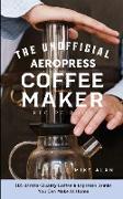 The Unofficial Aeropress Coffee Maker Recipe Book