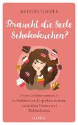 Braucht die Seele Schokokuchen? Gefühle essen mit – der Schlüssel zu Körperbewusstsein, natürlicher Fitness und Wohlbefinden. Ursachen von Übergewicht auf emotionaler Ebene erkennen und auflösen