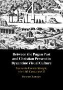 Between the Pagan Past and Christian Present in Byzantine Visual Culture