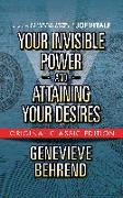 Your Invisible Power and Attaining Your Desires (Original Classic Edition)