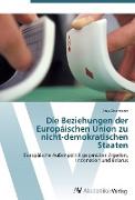 Vorderes Coverbild Die Beziehungen der Europäischen Union zu nicht-demokratischen Staaten