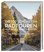 Die 100 schönsten Radtouren auf allen Kontinenten