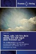 "Welt, ade, ich bin dein müde, ich will nach dem Himmel zu!"