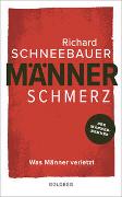 Männerschmerz. Was Männer verletzt. Wege zu innerer Freiheit, glücklichen Partnerschaften und einem gesundem Umgang mit Emotionen: Tipps vom Männer-Experten für ein authentisches Leben als Mann heute