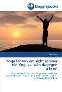 Vorderes Coverbild Yoga lehren ist nicht schwer - ein Yogi zu sein dagegen schon!