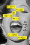 Women`s Voices in Digital Media - The Sonic Screen from Film to Memes