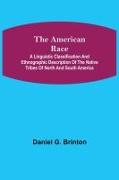 The American Race ; A Linguistic Classification and Ethnographic Description of the Native Tribes of North and South America