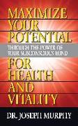 Maximize Your Potential Through the Power of Your Subconscious Mind for HeaLth and Vitality