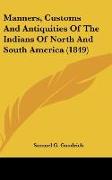 Manners, Customs And Antiquities Of The Indians Of North And South America (1849)