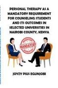 PERSONAL THERAPY AS A MANDATORY REQUIREMENT FOR COUNSELING STUDENTS AND ITS OUTCOMES IN SELECTED UNIVERSITIES IN NAIROBI COUNTY, KENYA