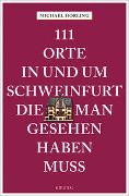 111 Orte in und um Schweinfurt, die man gesehen haben muss