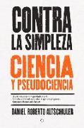 Contra La Simpleza: Ciencia Y Pseudociencia