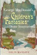 George MacDonald's Children's Fantasies and the Divine Imagination