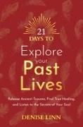 21 Days to Explore Your Past Lives: Release Ancient Trauma, Find True Healing, and Listen to the Secrets of Your Soul