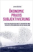 Ökonomie – Praxis – Subjektivierung