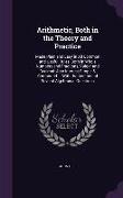 Arithmetic, Both in the Theory and Practice: Made Plain and Easy in All Common and Useful Rules, Both in Whole Numbers and Fractions, Vulgar and Decim