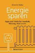 Energie sparen - Tipps und Tricks für Haushalt, Heizung, Auto u.v.m. Mit Checklisten für Einsparpotentiale