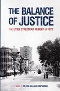 The Balance of Justice: The Utica Streetcar Murder of 1872: A Novel