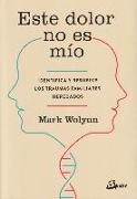 Este dolor no es mío : identifica y resuelve los traumas familiares heredados
