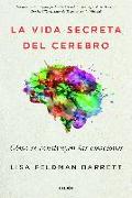 La vida secreta del cerebro : cómo se construyen las emociones