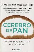 Cerebro de pan : la devastadora verdad sobre los efectos del trigo, el azúcar y los carbohidratos en el cerebro : y un plan de 30 días para remediarlo