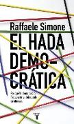 El hada democrática : por qué la democracia fracasa en su búsqueda de ideales