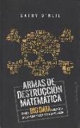 ARMAS DE DESTRUCCIÓN MATEMÁTICA: CÓMO EL BIG DATA AUMENTA LA DESIGUALDAD Y AMENAZA LA DEMOCRACIA