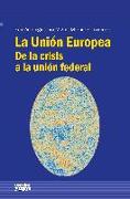 La Unión Europea : de la crisis a la unión federal