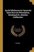 Apulei Madaurensis Opuscula Quae Sunt de Philosophia; Recensuit Dr. Aloisius Goldbacher