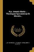 R.p. Joannis Marin ... Theologiae Speculativae Et Moralis