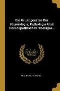 Vorderes Coverbild Die Grundgesetze Der Physiologie, Pathologie Und Homöopathischen Therapie