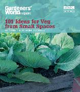 Gardeners' World: 101 Ideas for Veg from Small Spaces