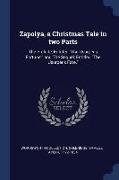 Zapolya, a Christmas Tale in Two Parts: The Prelude, Entitled the Usurper's Fortune; And the Sequel, Entitled the Usurper's Fate