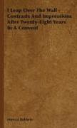 I Leap Over the Wall - Contrasts and Impressions After Twenty-Eight Years in a Convent