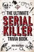 The Ultimate Serial Killer Trivia Book