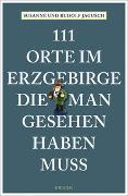 111 Orte im Erzgebirge, die man gesehen haben muss